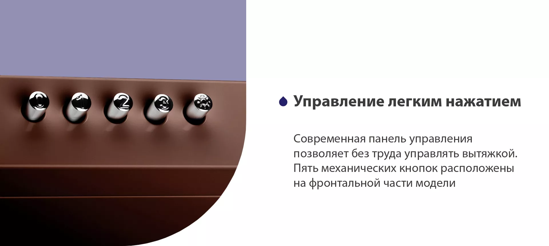 Современная панель управления позволяет без труда управлять вытяжкой. Пять механических кнопок расположены на фронтальной части панели