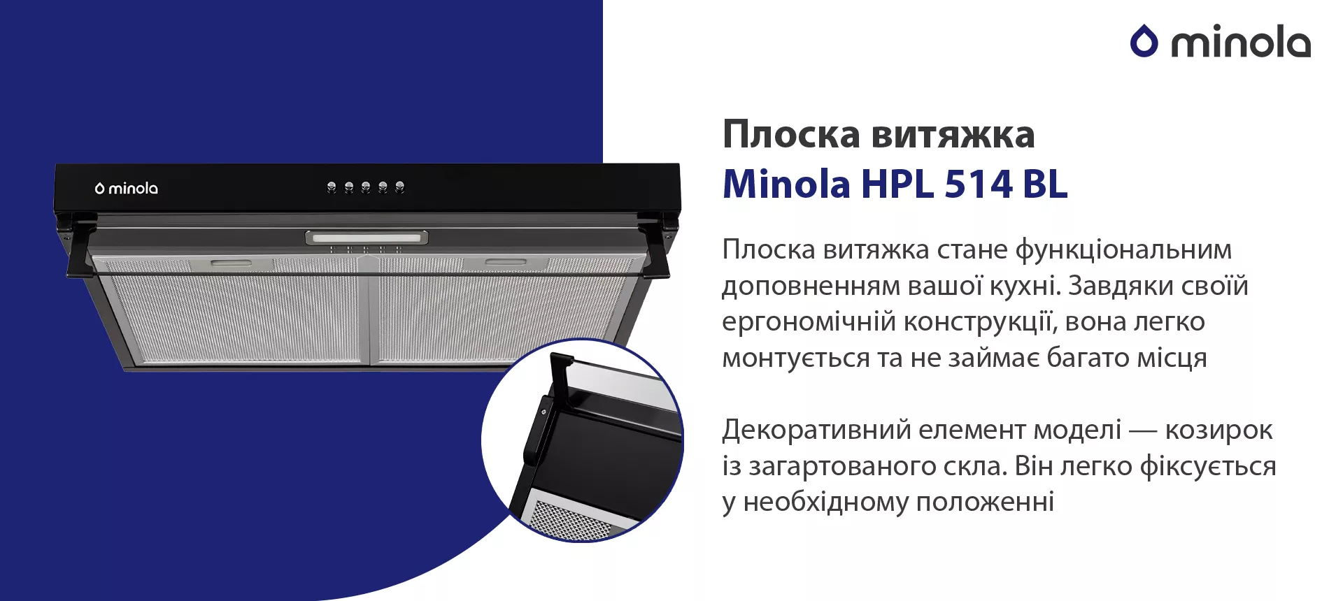 Плоска витяжка стане функціональним доповненням вашої кухні. Завдяки своїй ергономічній конструкції вона легко монтується та не займає багато місця. Декоративний елемент моделі – козирок із загартованого скла. Він легко фіксується у необхідному положенні
