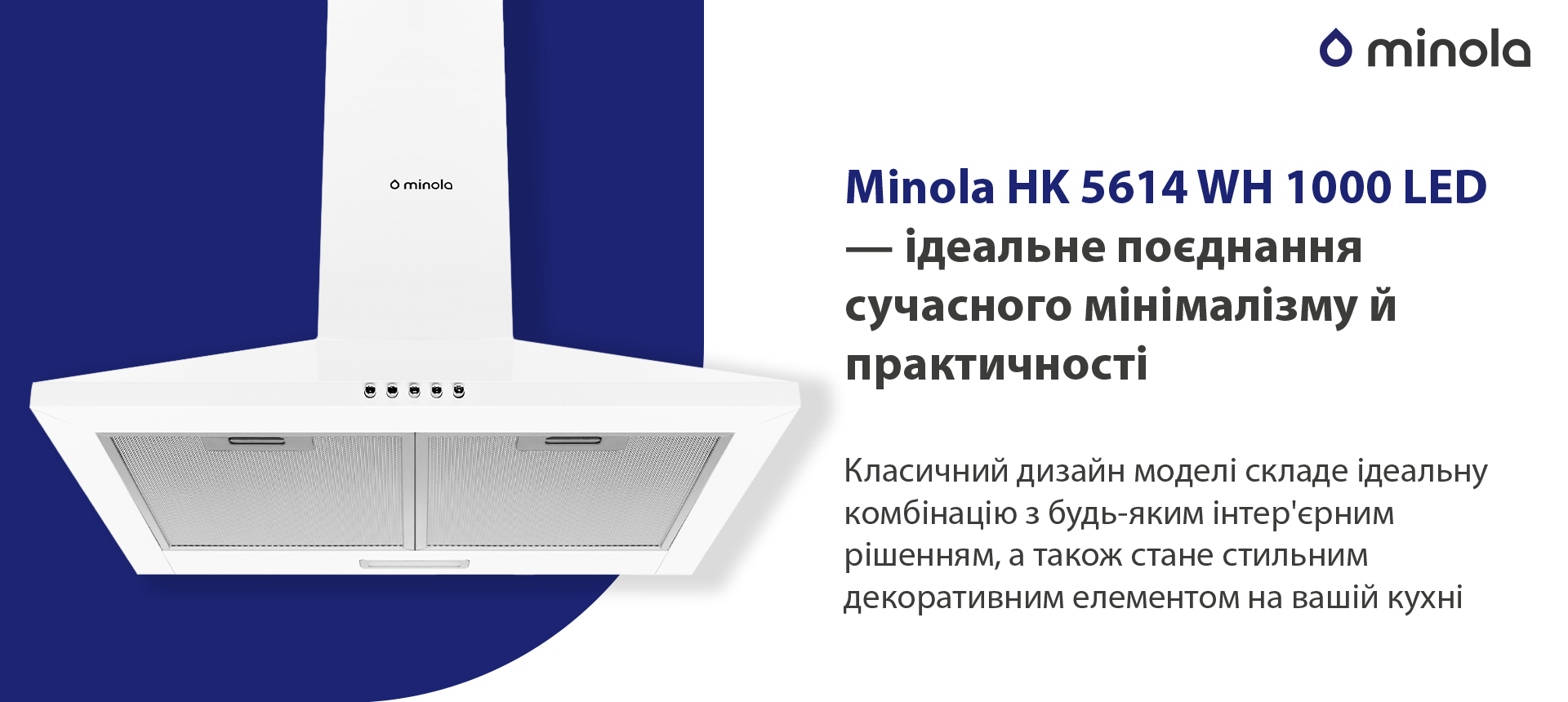 Minola HK 5614 WH 1000 LED – ідеальне поєднання сучасного мінімалізму й практичності Класичний дизайн моделі складе ідеальну комбінацію з будь-яким інтер'єрним рішенням, а також стане стильним декоративним елементом на вашій кухні