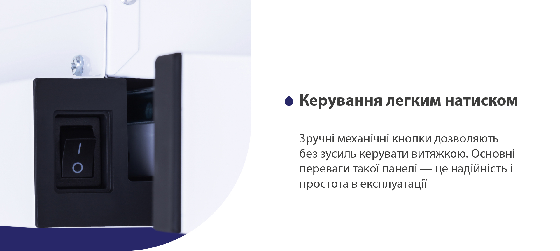 Керування легким натиском Зручні механічні кнопки дозволяють без зусиль керувати витяжкою. Основні переваги такої панелі – це надійність і простота в експлуатації